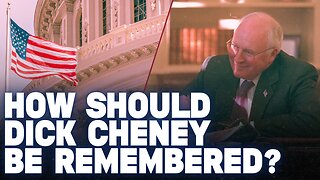 How Should Dick Cheney Be Remembered?