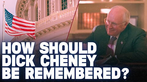How Should Dick Cheney Be Remembered?