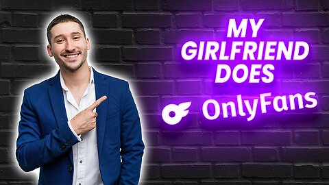 My Girlfriend Is an Onlyfans Creator & Here's How I Deal With It