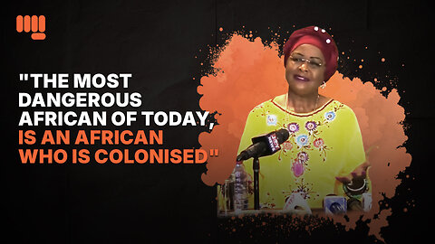 "THE MOST DANGEROUS AFRICAN OF TODAY, IS AN AFRICAN WHO IS COLONISED"