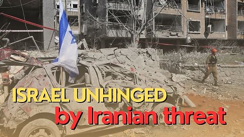 Israel Watch: Israel unhinged by Iranian threat