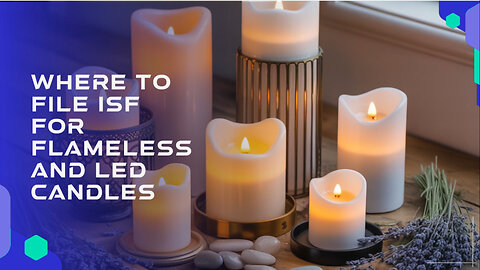 Where To File ISF For Flameless And LED Candles