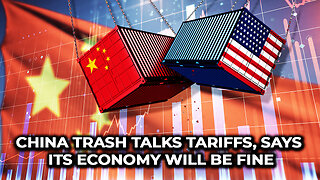 China Trash Talks Tariffs, Says Its Economy WIll Be Fine