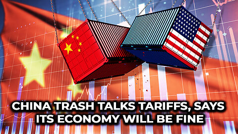 China Trash Talks Tariffs, Says Its Economy WIll Be Fine