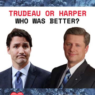 Who was a better Prime Minister - Justin Trudeau or Stephen Harper?