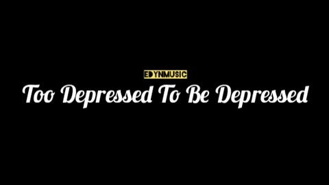 Too Depressed To Be Depressed