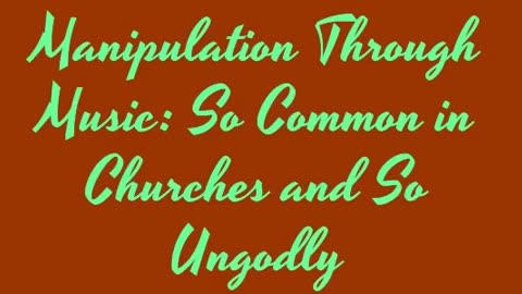 Manipulation Through Music: So Common in Churches and So Ungodly