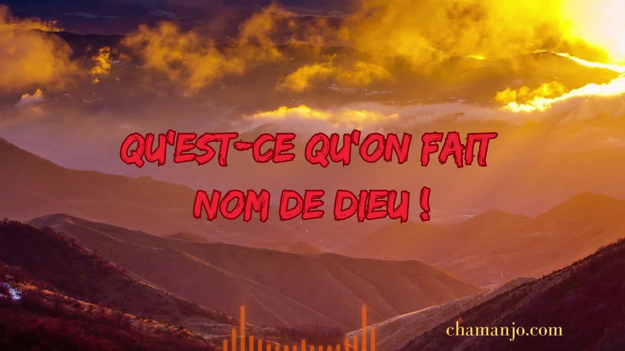 Qu'est ce qu'on fait nom de Dieu !