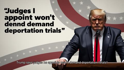 Trump says judges he appoints won't demand deportation 'trials'