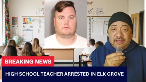 TEACHER Arrested For Sex Crimes With Student In Elk Grove