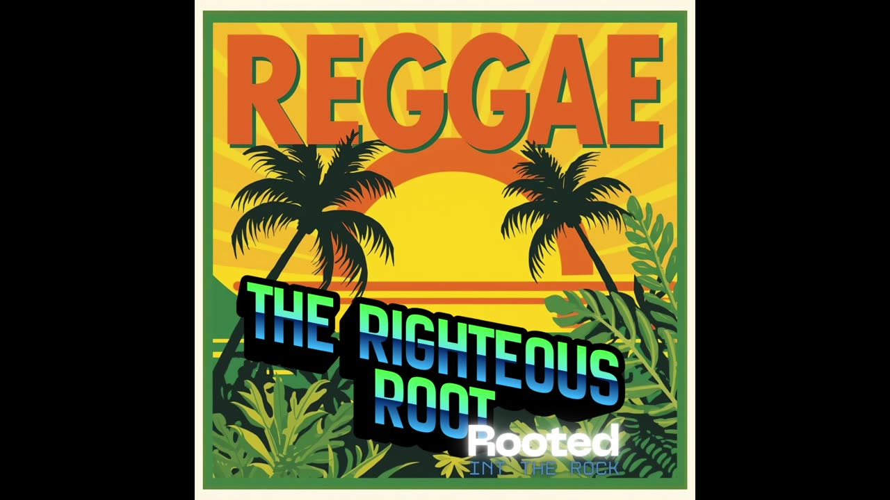 The Righteous Root – “Rooted in the Rock”
