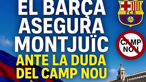 🎭 POLÉMICA: EL BARÇA ASEGURA MONTJUÏC ANTE LA DUDA DEL CAMP NOU ⚽🔵🔴