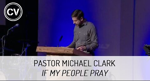 If My People Pray - 2 Chronicles 7:12-14 - Pastor Michael Clark