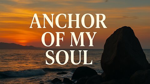 Anchor of My Soul | Powerful Christian Worship Song About God's Faithfulness and Security