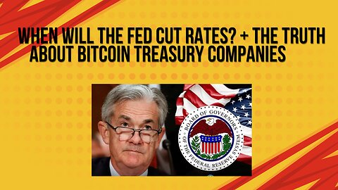 When will the Fed cut rates? + The truth about bitcoin treasury companies