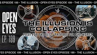 Open Eyes Ep. 199 - "The Illusion Is Collapsing: Pray For The Best, Prepare For The Worst!"