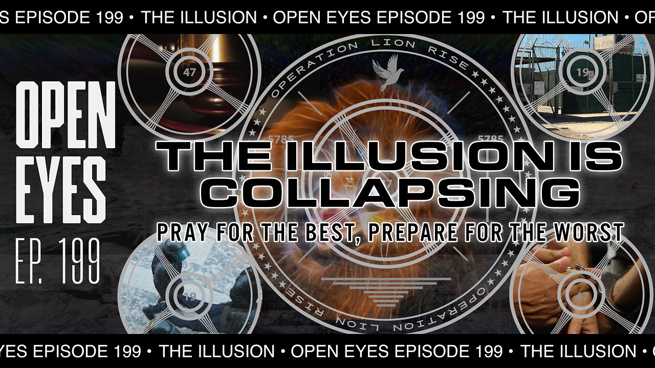 Open Eyes Ep. 199 - "The Illusion Is Collapsing: Pray For The Best, Prepare For The Worst!"