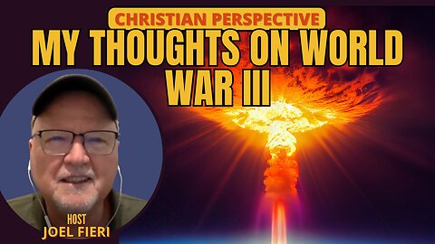 MY THOUGHTS ON WORLD WAR III | CHRISTIAN PERSPECTIVES