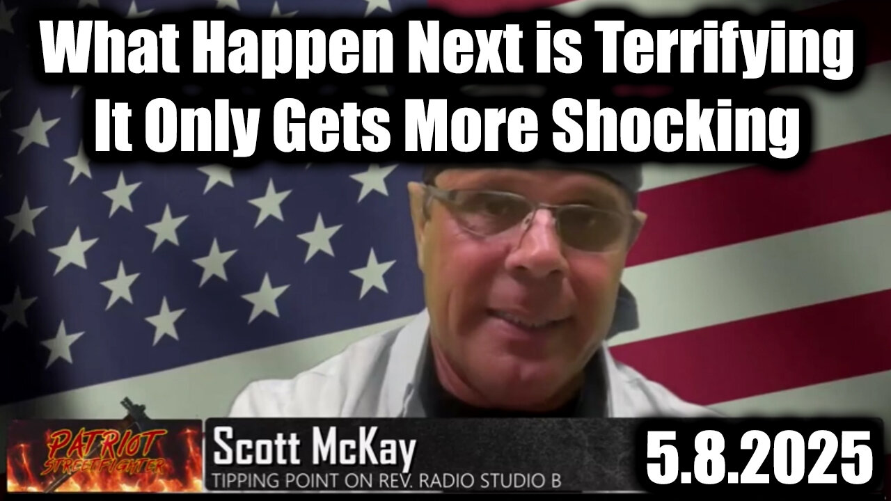 Scott McKay Full Situation Update 5.8.25 - What Happen Next Is Terrifying, It Only Gets More Shocking