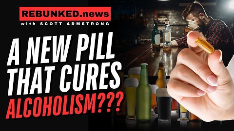 A New Pill That Cures Alcoholism??? | Rebunked News with Scott Armstrong