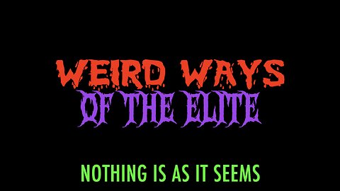 WEIRD WAYS OF THE ELITE