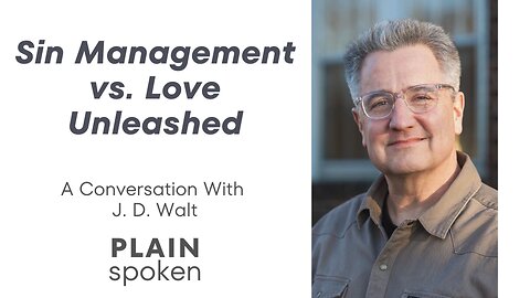 Sin Management vs Love Unleashed - A Conversation with J. D. Walt