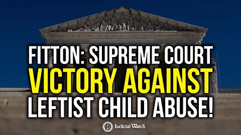 FITTON: Supreme Court Victory against Leftist CHILD ABUSE!