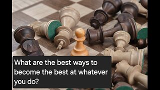 What Are The Best Ways To Become The Best At Whatever You Do?