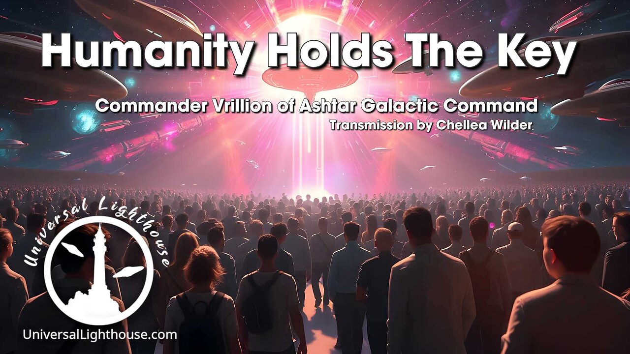 Humanity Holds The Key ~ Commander Vrillon of Ashtar Galactic Command ~ Chellea Wilder