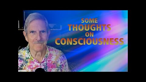 Some Thoughts On Consciousness