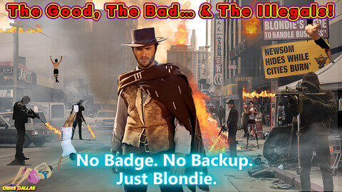 The Good, The Bad… And The Illegals! No Badge, No Backup, Just Blondie! California’s Last Hope!
