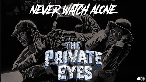 Never Watch Alone Ep50 - The Private Eyes
