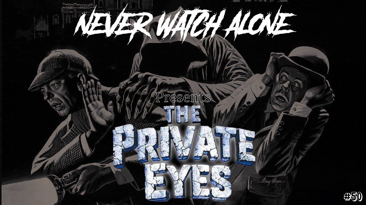 Never Watch Alone Ep50 - The Private Eyes