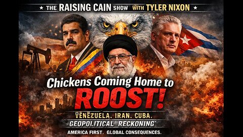 The Raising Cain Show: Chickens Coming Home to Roost: Venezuela, Iran, Cuba & Geopolitical Reckoning