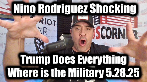 Nino Rodriguez Shocking 5.28.2025: Trump Does Everything. Where is the Military