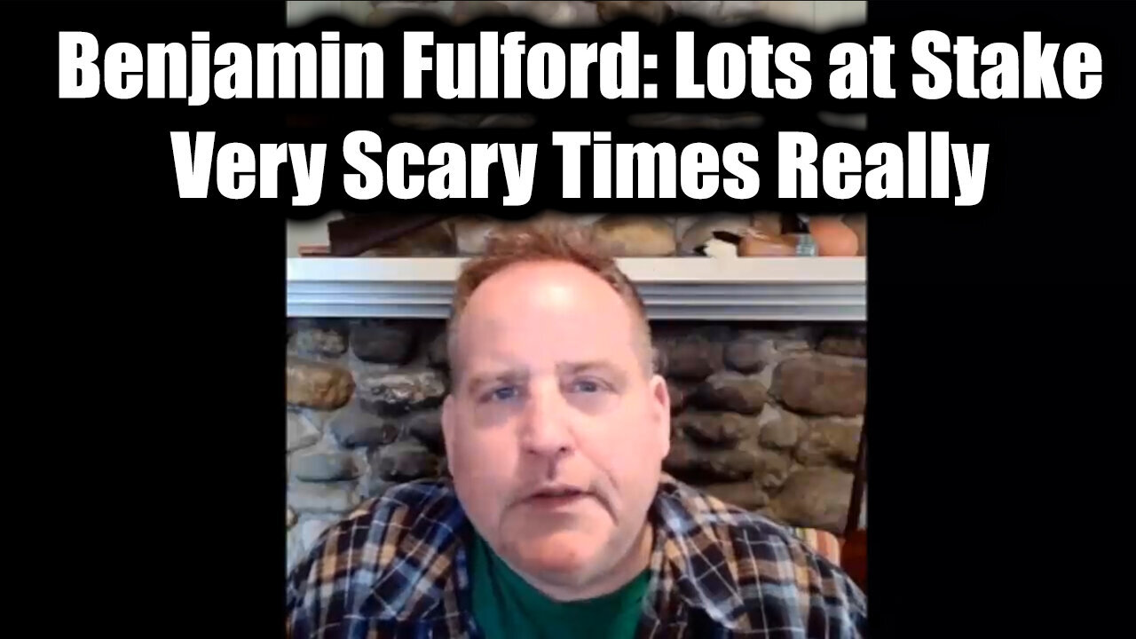 Benjamin Fulford SHOCK DISCOVERY: Very Scary Times Really > Lots at Stake