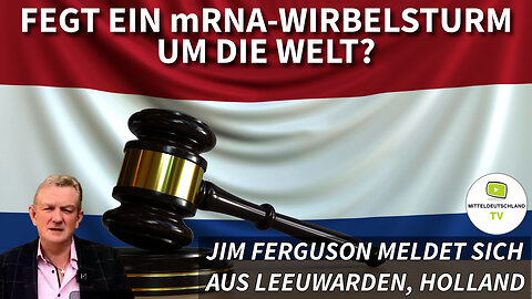 FEGT EIN mRNA-WIRBELSTURM UM DIE WELT? JIM FERGUSON MELDET SICH AUS LEEUWARDEN, HOLLAND