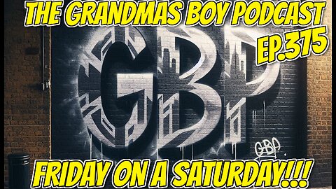 The Grandmas Boy Podcast EP.375-FRIDAY ON A SATURDAY!!!