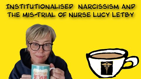 Institutionalised Narcissism - The mistral of Lucy Letby