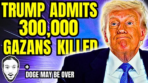 LIVE: Trump ADMITS 300,000 Killed in Gaza / DOGE May Be Done