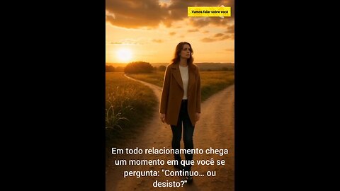 Quando seguir… e quando desistir? A decisão mais difícil em qualquer relacionamento