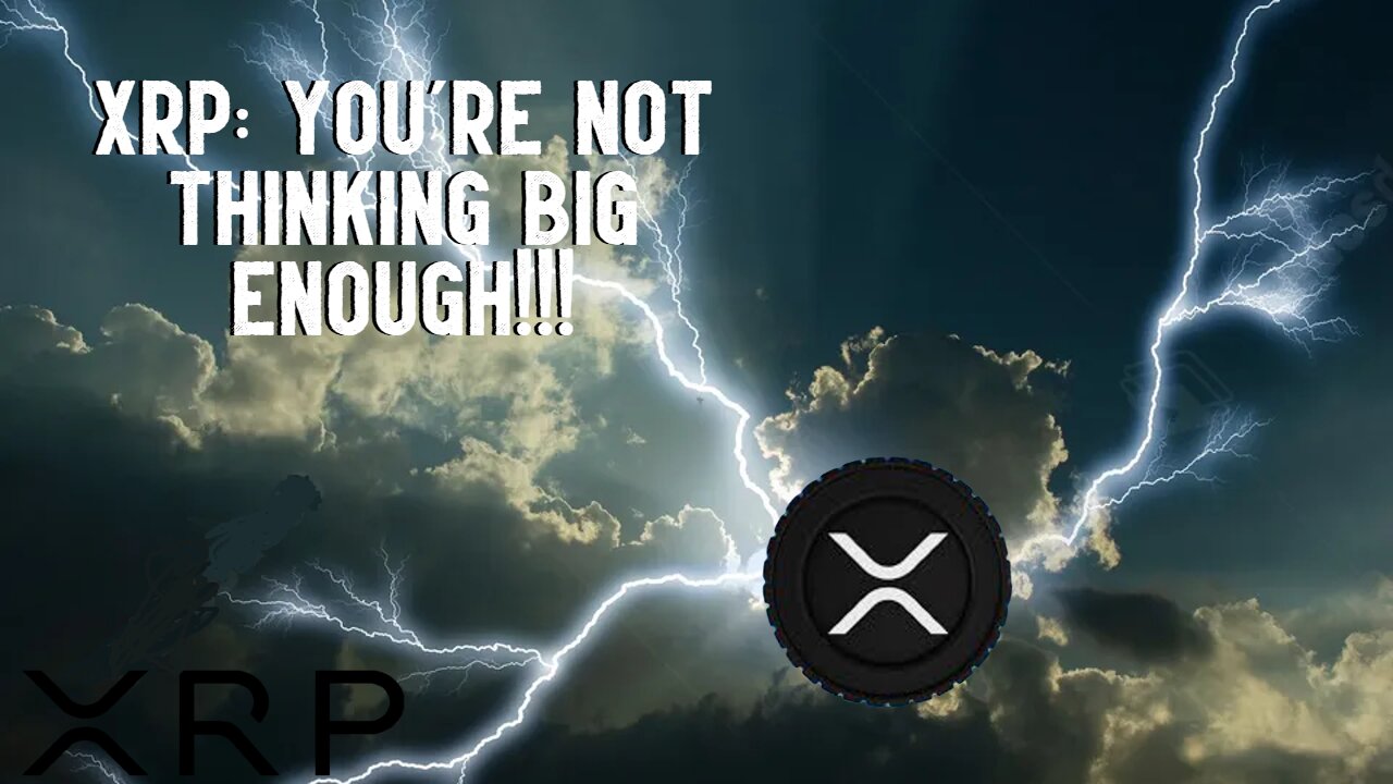 XRP: YOU'RE NOT THINKING BIG ENOUGH!!!