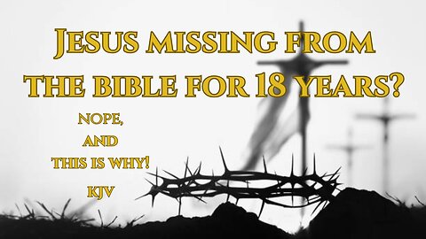 What Does The Bible Say About The "Missing Years Of Jesus"? (KJV)