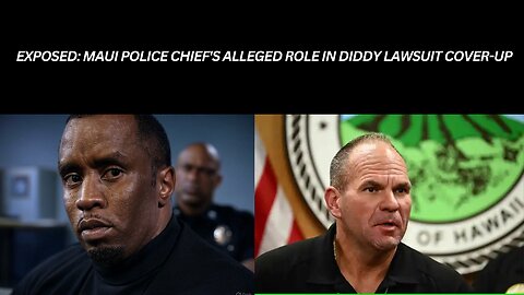 Exposed: Maui Police Chief's Alleged Role in Diddy Lawsuit Cover-Up