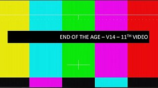 End of the Age | V14 | 11th Video