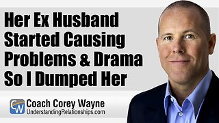 Her Ex Husband Started Causing Problems & Drama So I Dumped Her