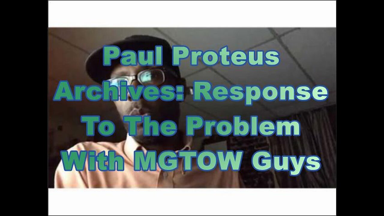 Paul Proteus - MGTOW - Response to The Problem With MGTOW Guys