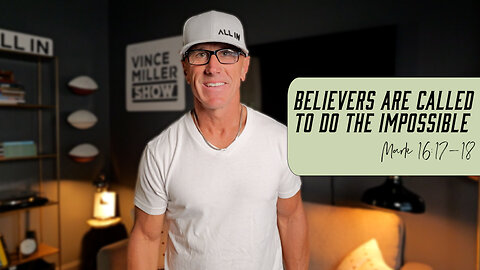 Believers Are Called to Do the Impossible | Mark 16:17-18