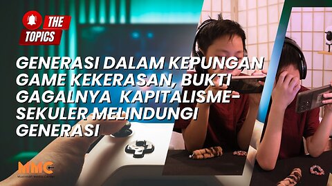 Generasi dalam Kepungan Game Kekerasan, Bukti Gagalnya Kapitalisme Melindungi Generasi | The Topics