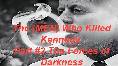 The (MEN) Who Killed Kennedy -Part #2 The Forces of Darkness